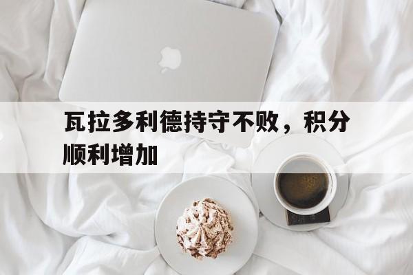 开云官网-瓦拉多利德持守不败，积分顺利增加