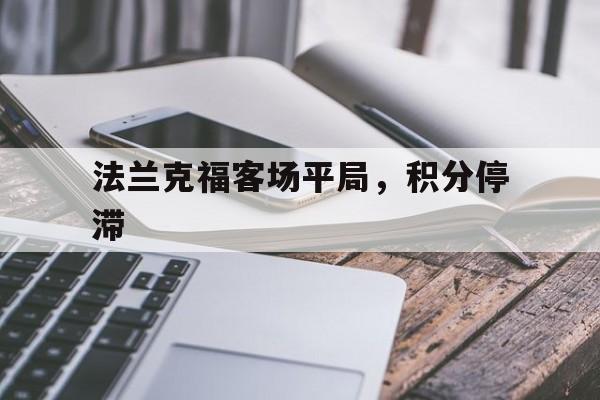 开云体育-法兰克福客场平局，积分停滞的简单介绍